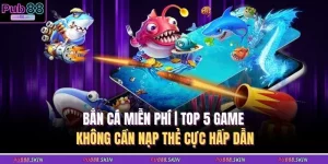 ban ca mien phi top 5 game khong can nap the cuc hap dan
