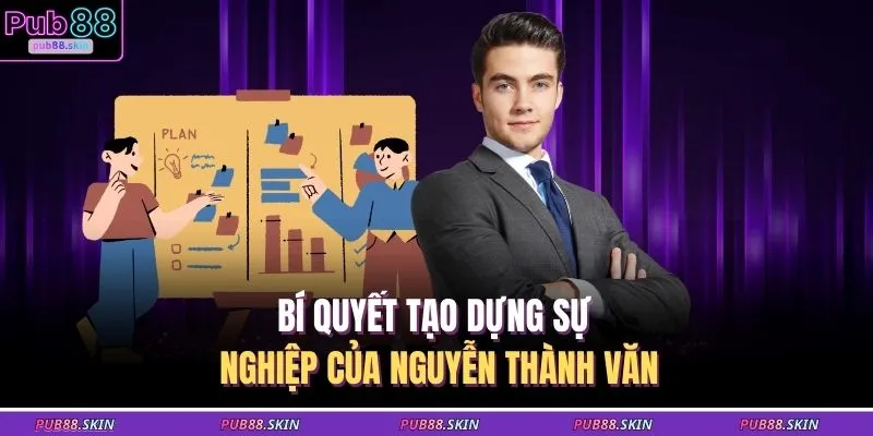 Bí quyết tạo dựng sự nghiệp của Nguyễn Thành Văn