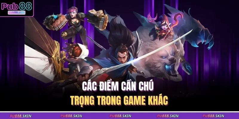 Game Khác PUB88 4 Các điểm cần chú trọng trong game khác