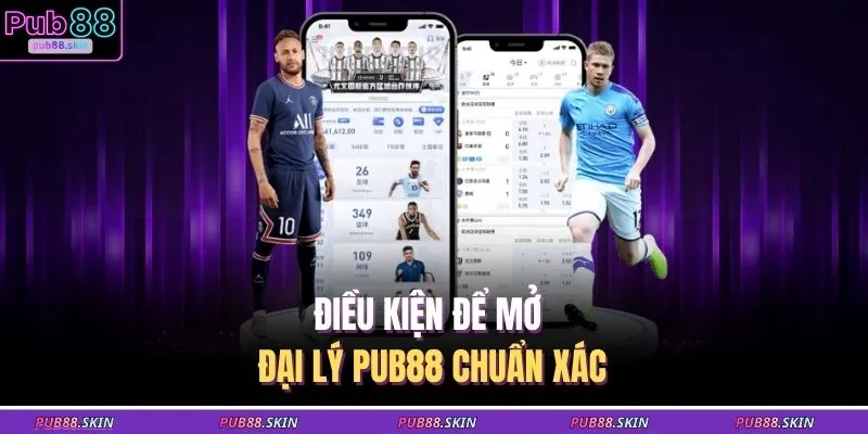 Đại Lý PUB88 1 Điều kiện để mở đại lý PUB88 chuẩn xác