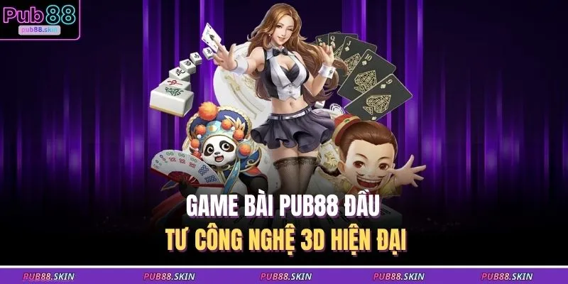 Game Bài PUB88 1 Game bài PUB88 đầu tư công nghệ 3D hiện đại