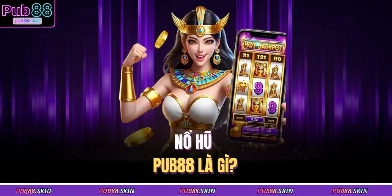 Nổ Hũ PUB88 1 Nổ hũ PUB88 là gì?