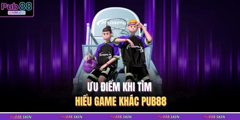 Game Khác PUB88 1 Ưu điểm khi tìm hiểu game khác PUB88